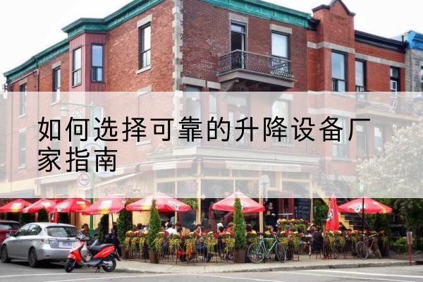 乐业电动升降机厂家-如何选择可靠的升降设备厂家指南